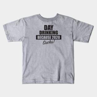 Day Drinking Because 2020 Sucks Kids T-Shirt